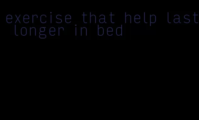 exercise that help last longer in bed