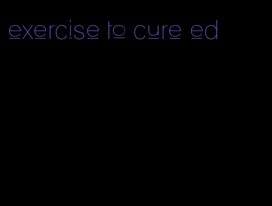 exercise to cure ed