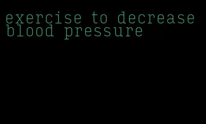 exercise to decrease blood pressure