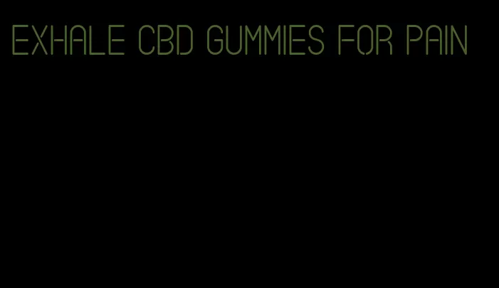 exhale cbd gummies for pain