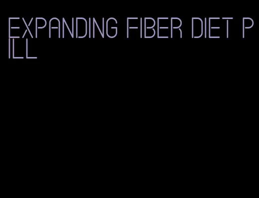 expanding fiber diet pill