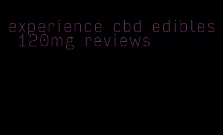 experience cbd edibles 120mg reviews