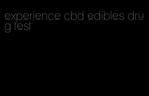 experience cbd edibles drug test