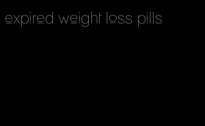 expired weight loss pills