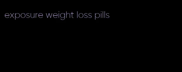 exposure weight loss pills