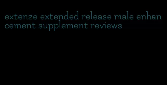 extenze extended release male enhancement supplement reviews