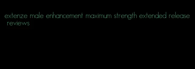 extenze male enhancement maximum strength extended release reviews