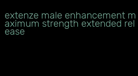 extenze male enhancement maximum strength extended release