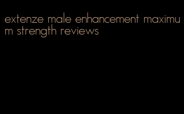 extenze male enhancement maximum strength reviews