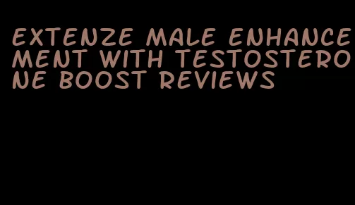 extenze male enhancement with testosterone boost reviews