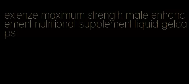 extenze maximum strength male enhancement nutritional supplement liquid gelcaps