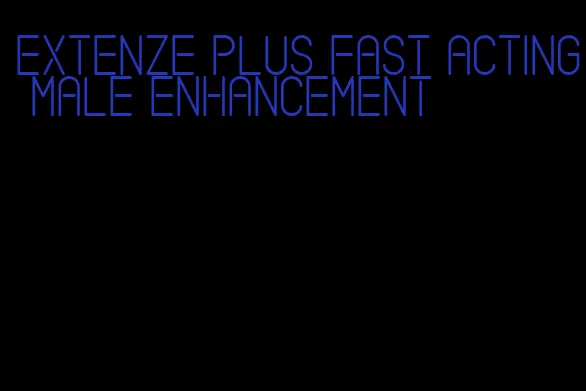 extenze plus fast acting male enhancement