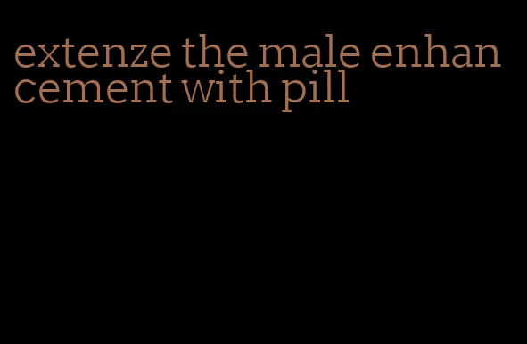 extenze the male enhancement with pill