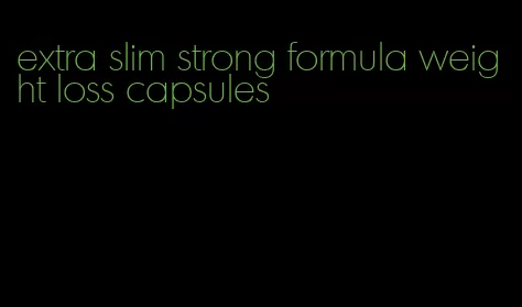 extra slim strong formula weight loss capsules