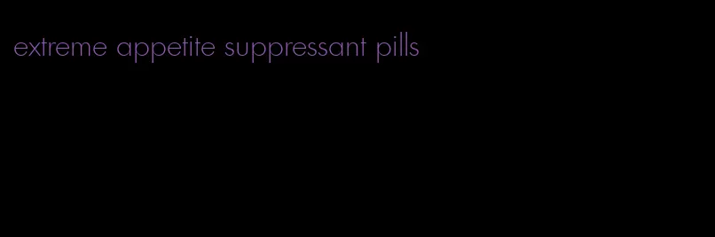 extreme appetite suppressant pills