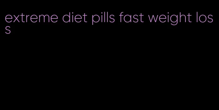 extreme diet pills fast weight loss