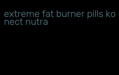 extreme fat burner pills konect nutra