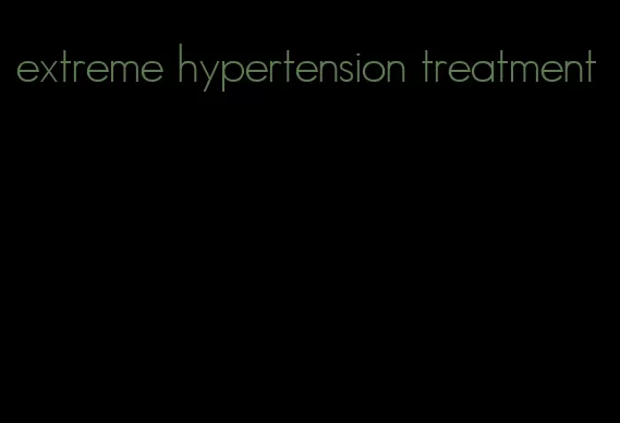 extreme hypertension treatment