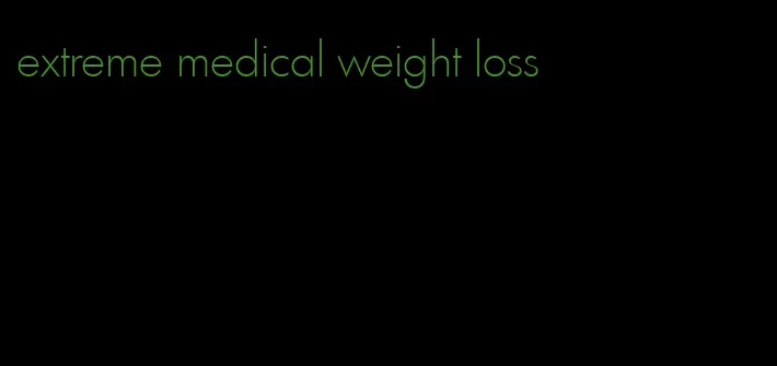 extreme medical weight loss