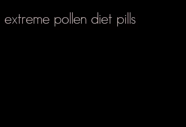 extreme pollen diet pills