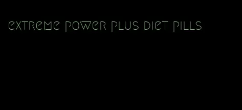 extreme power plus diet pills