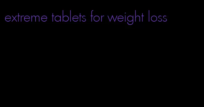 extreme tablets for weight loss