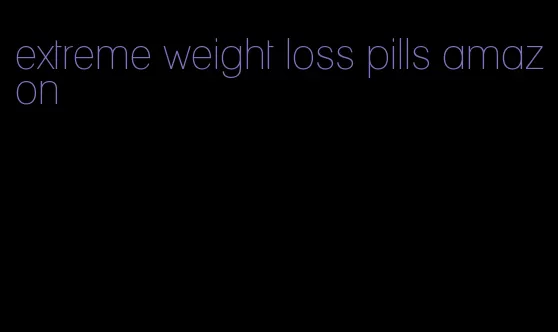 extreme weight loss pills amazon