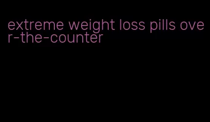 extreme weight loss pills over-the-counter