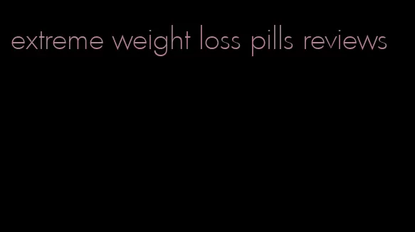 extreme weight loss pills reviews