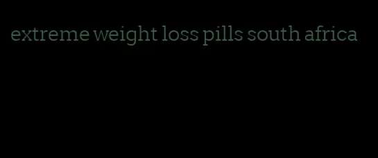 extreme weight loss pills south africa