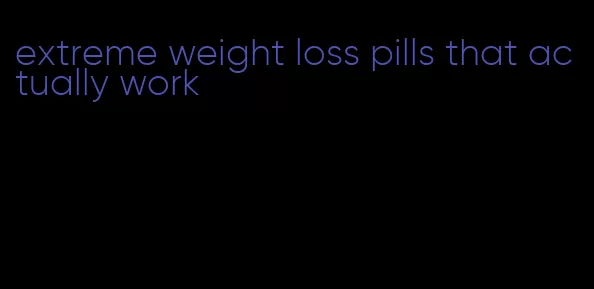 extreme weight loss pills that actually work