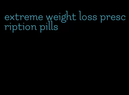 extreme weight loss prescription pills