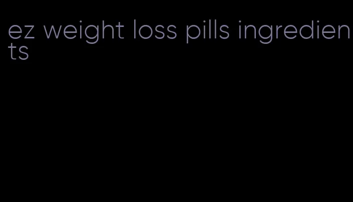 ez weight loss pills ingredients