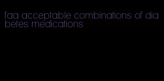 faa acceptable combinations of diabetes medications