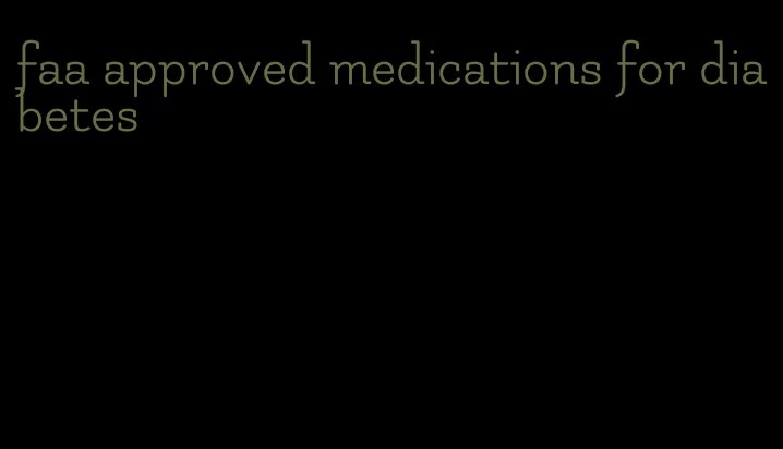 faa approved medications for diabetes