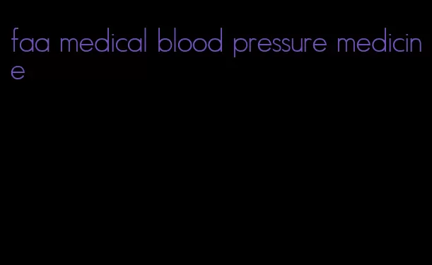 faa medical blood pressure medicine