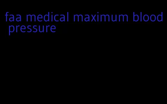 faa medical maximum blood pressure