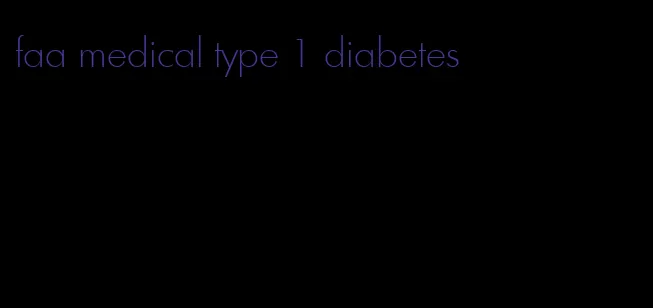 faa medical type 1 diabetes