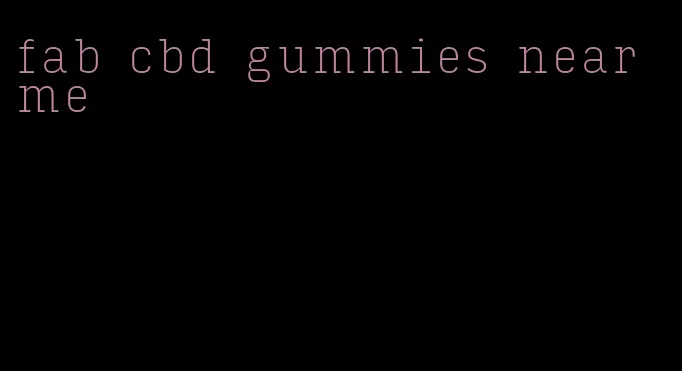 fab cbd gummies near me