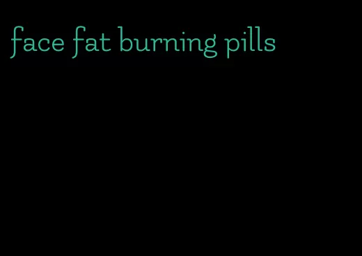 face fat burning pills