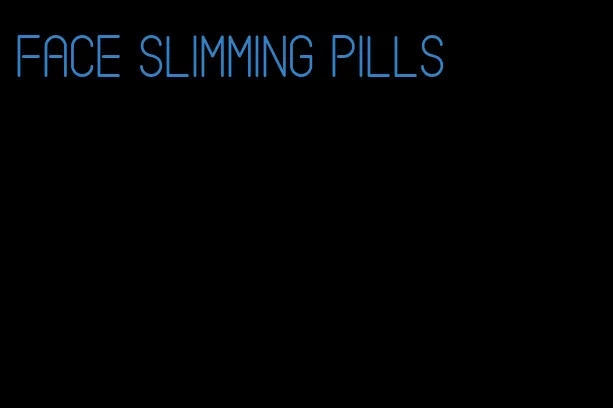 face slimming pills