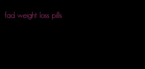 fad weight loss pills