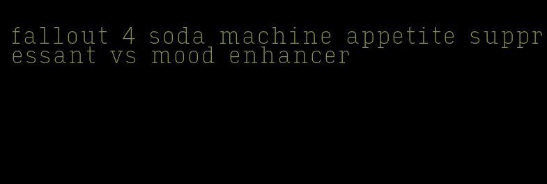 fallout 4 soda machine appetite suppressant vs mood enhancer