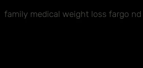 family medical weight loss fargo nd