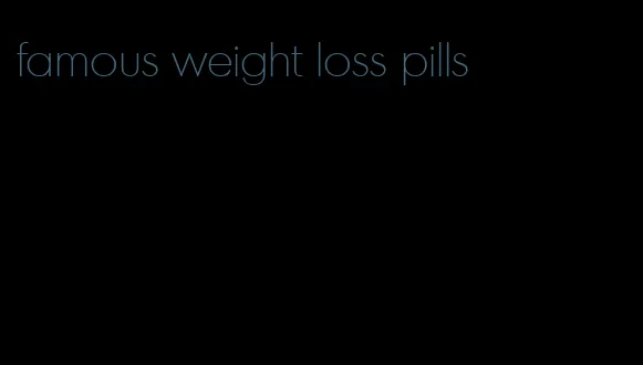 famous weight loss pills