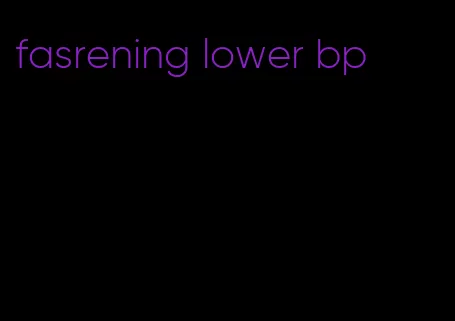 fasrening lower bp