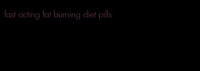 fast acting fat burning diet pills