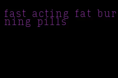 fast acting fat burning pills