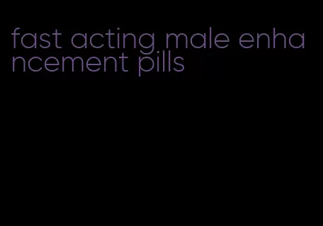 fast acting male enhancement pills