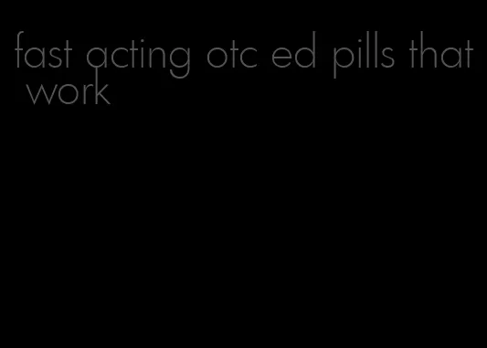 fast acting otc ed pills that work